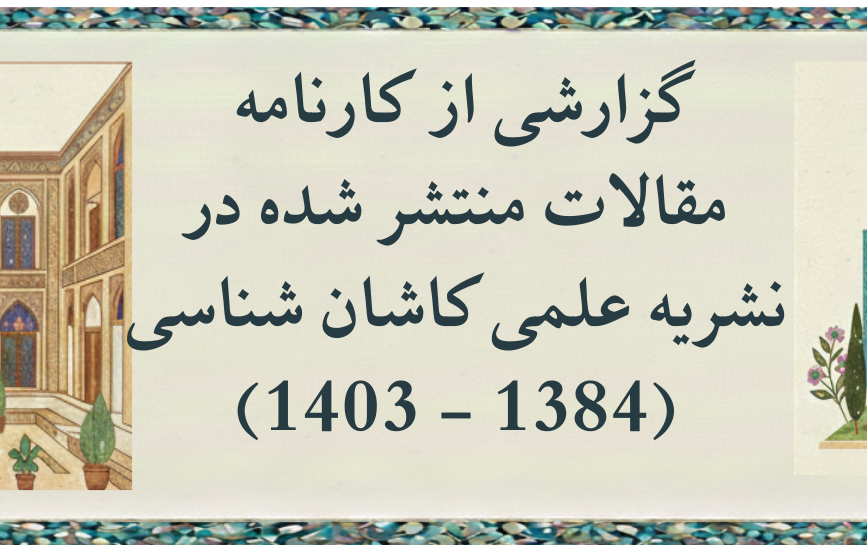 گزارشی کارنامه مقالات منتشر شده نشریه علمی کاشان شناسی (1384 - 1403)