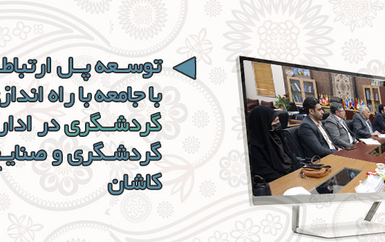 توسعه پل ارتباطی دانشگاه کاشان جامعه راه اندازی اولین هسته علمی گردشگری اداره میراث فرهنگی، گردشگری صنایع دستی شهرستان کاشان