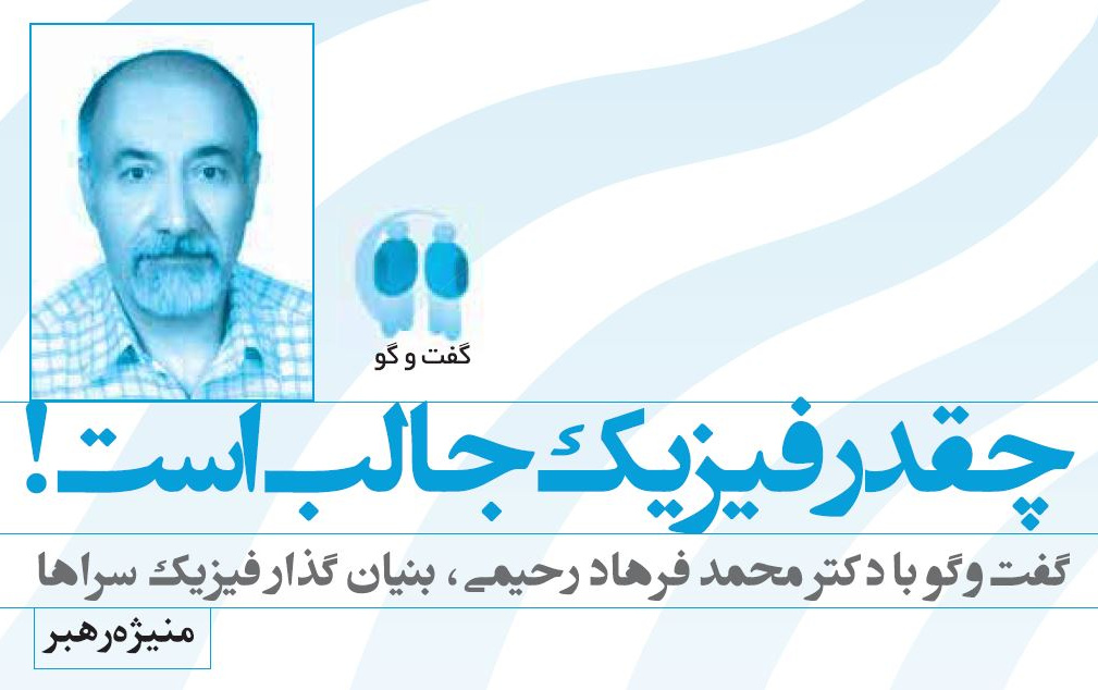 چقدر فیزیک جالب است. گفتگو زنده‌یاد دکتر محمدفرهاد رحیمی، بنیان‌گذار فیزیک‌سراها